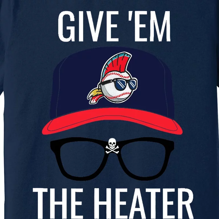 Give Em The Heater - Funny Cleveland Baseball Premium T-Shirt