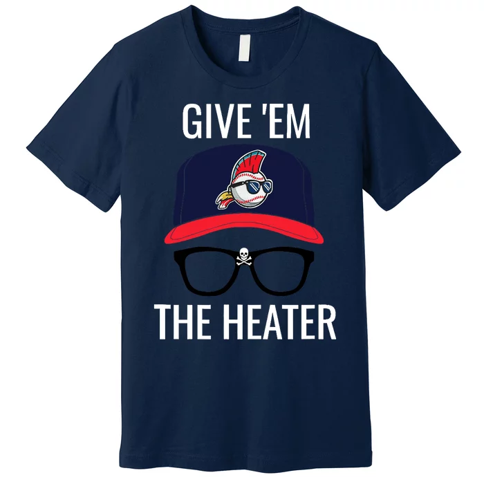 Give Em The Heater - Funny Cleveland Baseball Premium T-Shirt