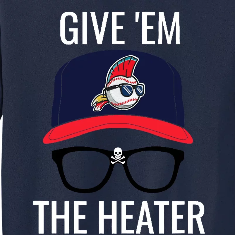 Give Em The Heater - Funny Cleveland Baseball Tall Sweatshirt