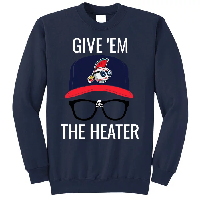 Give Em The Heater - Funny Cleveland Baseball Tall Sweatshirt