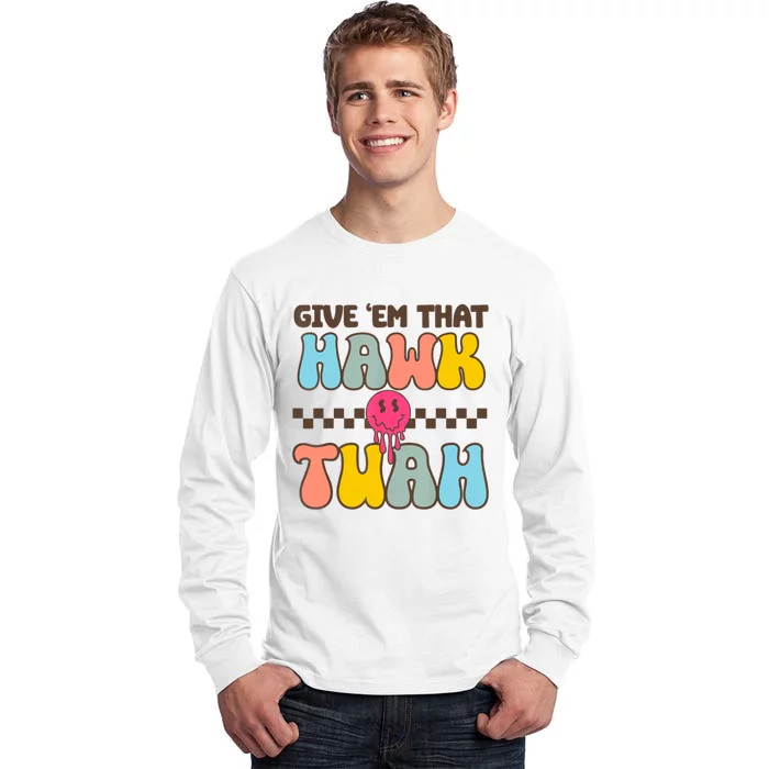 Give Em That Hawk Tuah Spit On That Thing Tall Long Sleeve T-Shirt