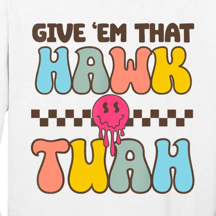 Give Em That Hawk Tuah Spit On That Thing Tall Long Sleeve T-Shirt