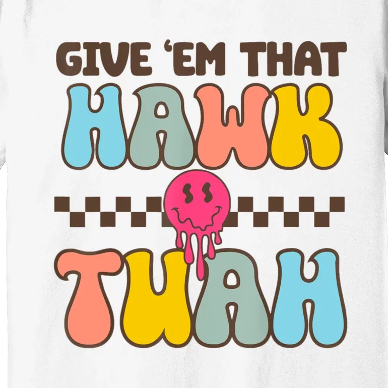 Give Em That Hawk Tuah Spit On That Thing Premium T-Shirt