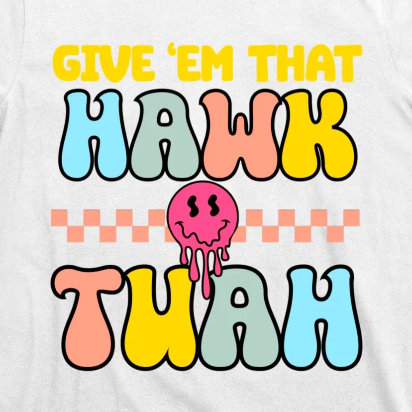 Give Em That Hawk Tuah Spit On That Thing T-Shirt