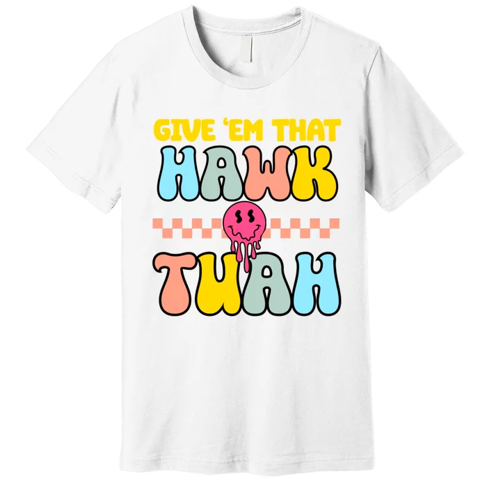 Give Em That Hawk Tuah Spit On That Thing Premium T-Shirt