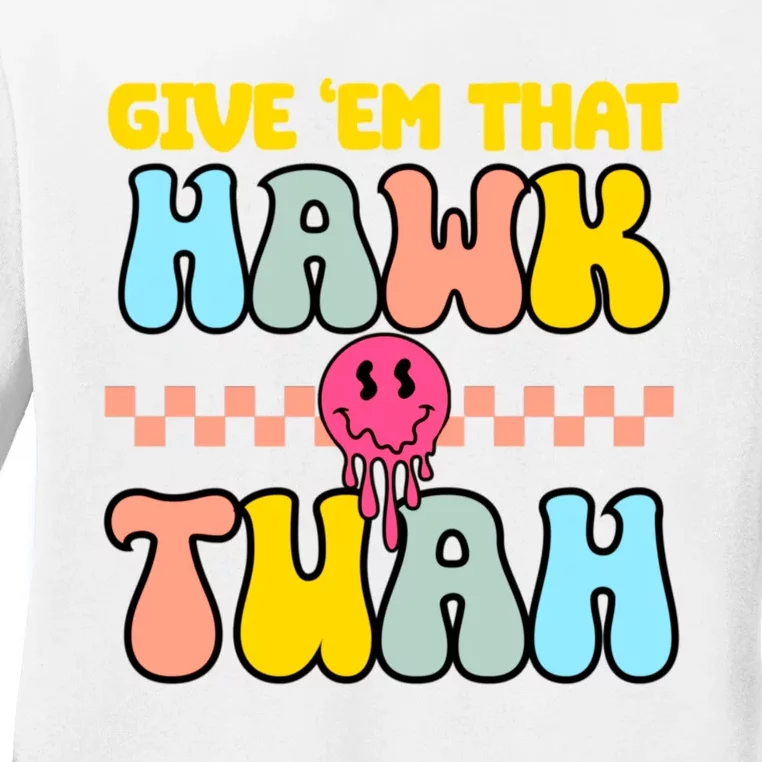 Give Em That Hawk Tuah Spit On That Thing Ladies Long Sleeve Shirt