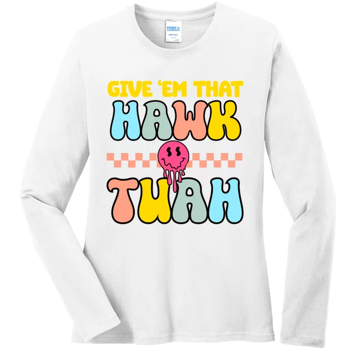 Give Em That Hawk Tuah Spit On That Thing Ladies Long Sleeve Shirt