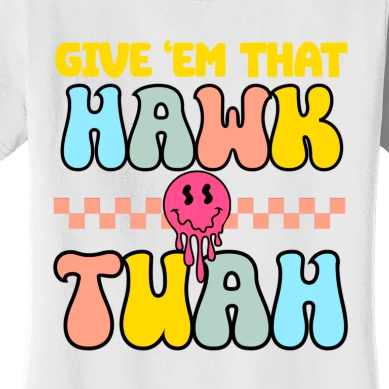 Give Em That Hawk Tuah Spit On That Thing Women's T-Shirt