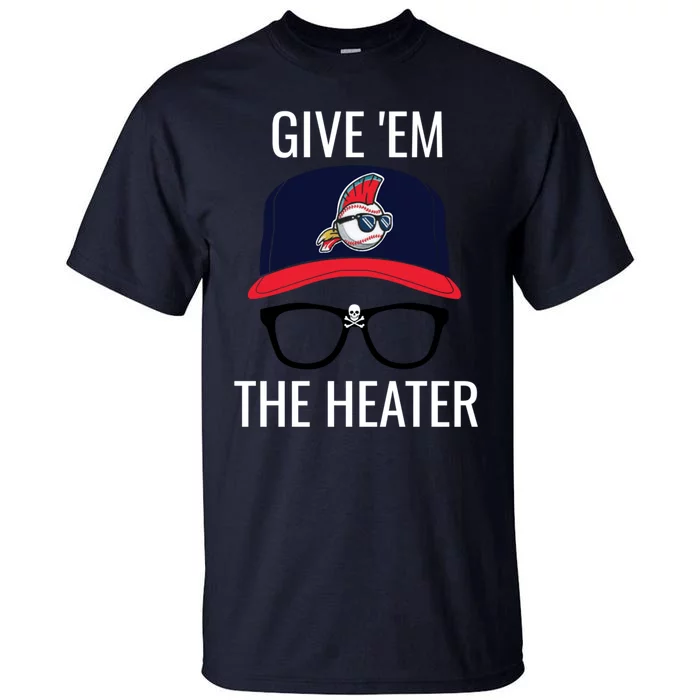 Give Em The Heater - Funny Cleveland Baseball Tall T-Shirt