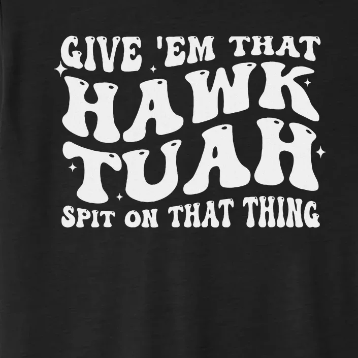 Give Em That Hawk Tuah Spit On That Thing ChromaSoft Performance T-Shirt