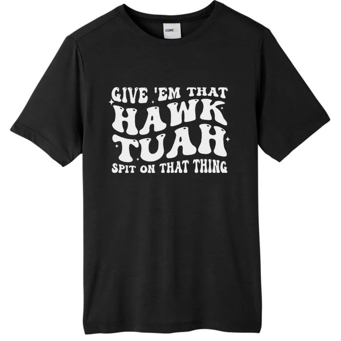 Give Em That Hawk Tuah Spit On That Thing ChromaSoft Performance T-Shirt