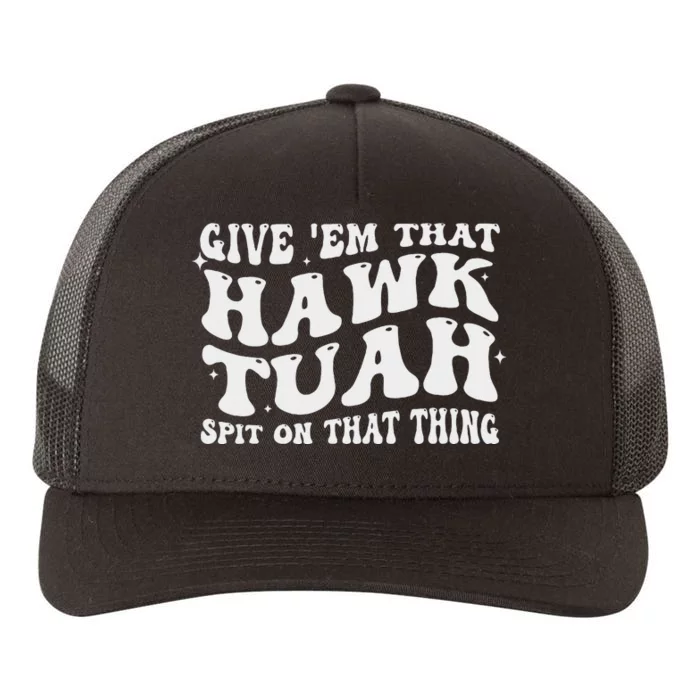 Give Em That Hawk Tuah Spit On That Thing Yupoong Adult 5-Panel Trucker Hat