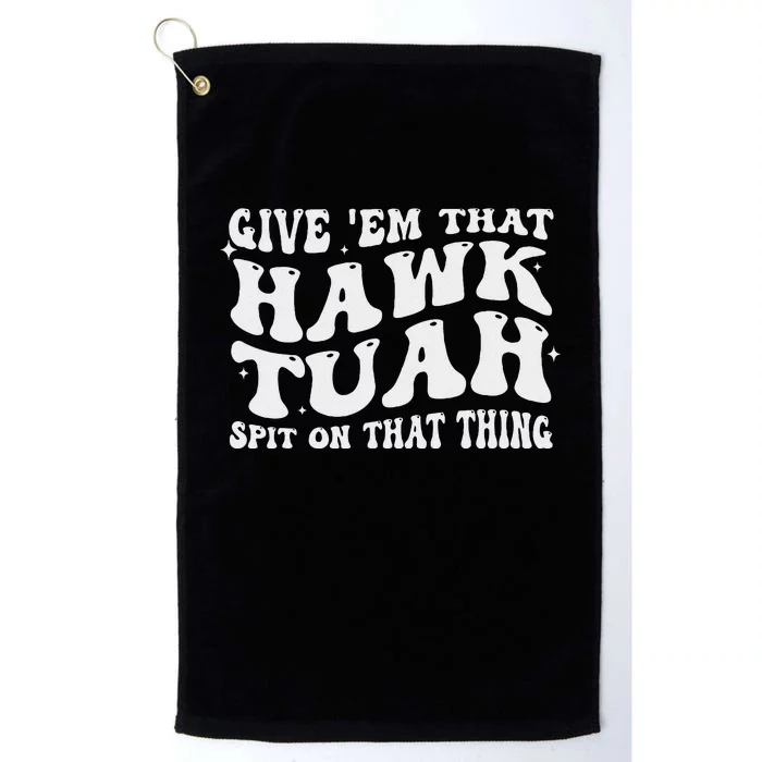 Give Em That Hawk Tuah Spit On That Thing Platinum Collection Golf Towel