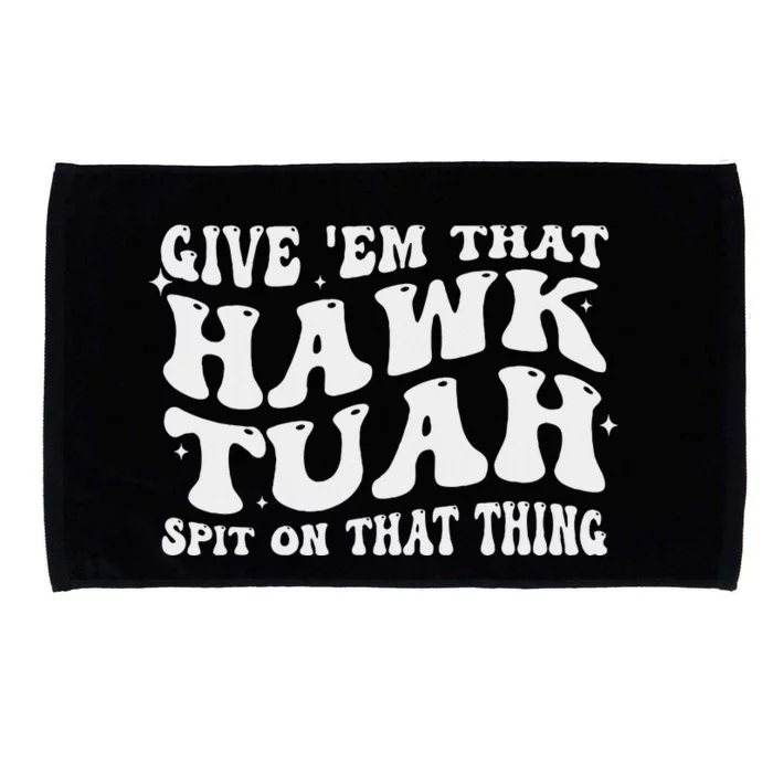 Give Em That Hawk Tuah Spit On That Thing Microfiber Hand Towel