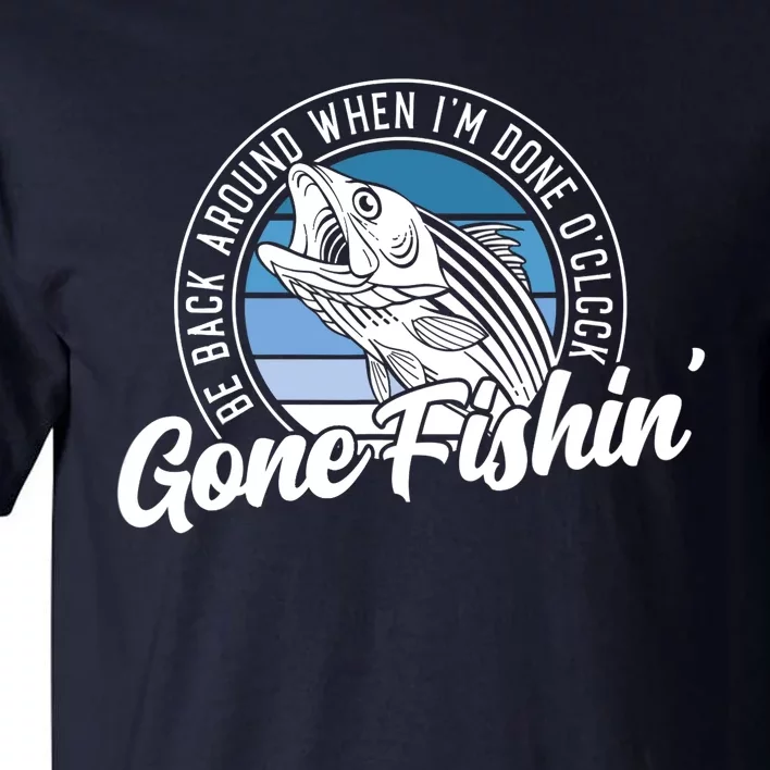 Gone Fishing, Be Back Around When I'm Done O'clock A Funny Tall T-Shirt