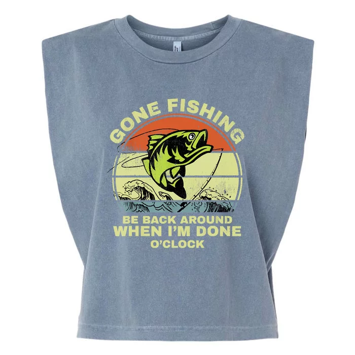 GONE FISHING, BE BACK AROUND WHEN I'M DONE O'CLOCK Garment-Dyed Women's Muscle Tee