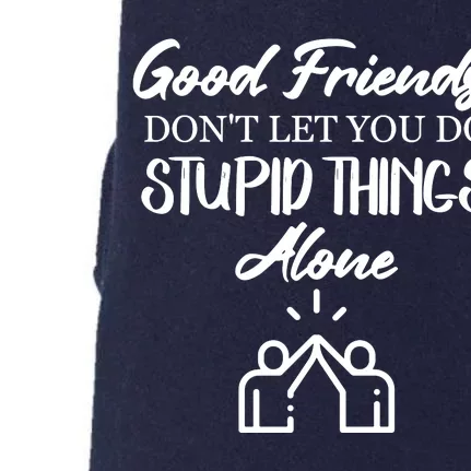 Good Friends Don’t Let You Do Stupid Things Alone Doggie 3-End Fleece Hoodie