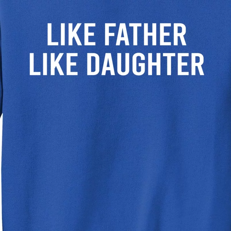 Gift For Dad Like Father Like Daughter Funny Gift Tall Sweatshirt