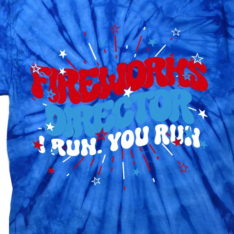 Groovy Fireworks Director I Run 4th Of July Fourth Funny Gift Tie-Dye T-Shirt