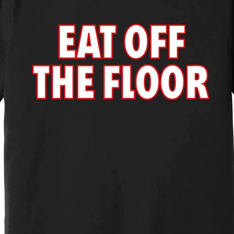 Georgia Football Eat Off The Floor Premium T-Shirt