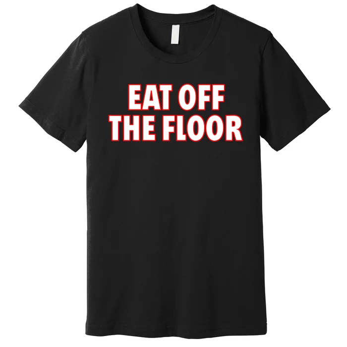 Georgia Football Eat Off The Floor Premium T-Shirt