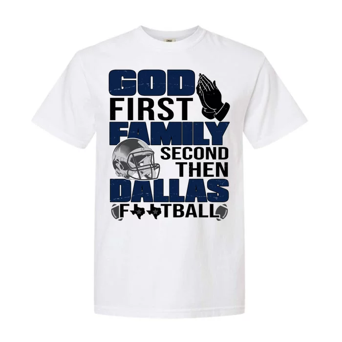 God First Family Second Then Dallas Football Funny Gift Garment-Dyed Heavyweight T-Shirt