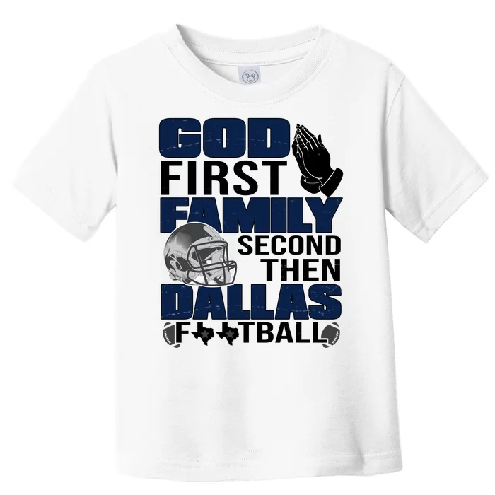 God First Family Second Then Dallas Football Funny Gift Toddler T-Shirt