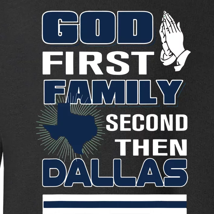 God First Family Second Then Dallas Dallas Lovers Oufit Toddler Sweatshirt