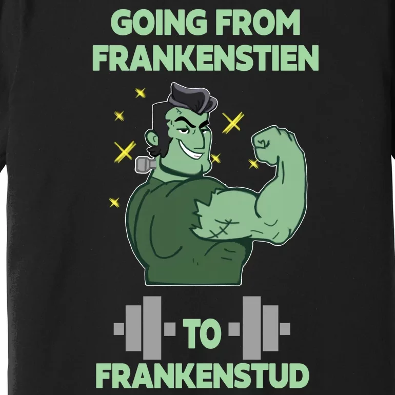 Going From Frankenstein To Frankenstud Premium T-Shirt