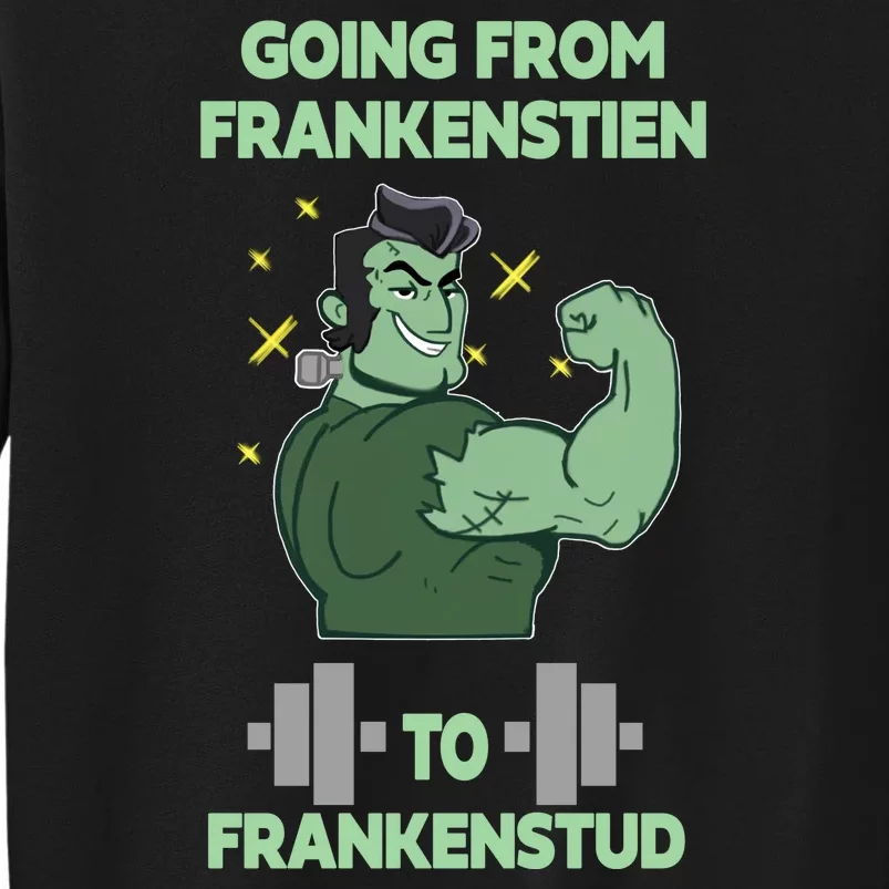 Going From Frankenstein To Frankenstud Tall Sweatshirt