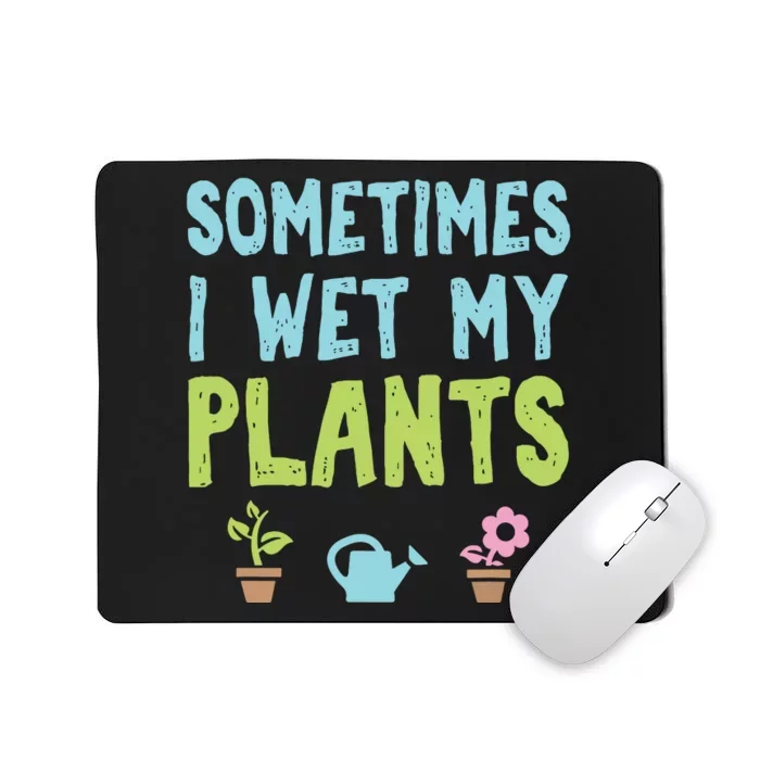 Gardening Flower Garden Gardener I Wet My Plants Mousepad