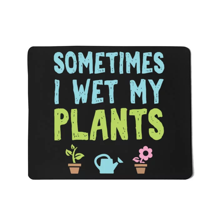 Gardening Flower Garden Gardener I Wet My Plants Mousepad