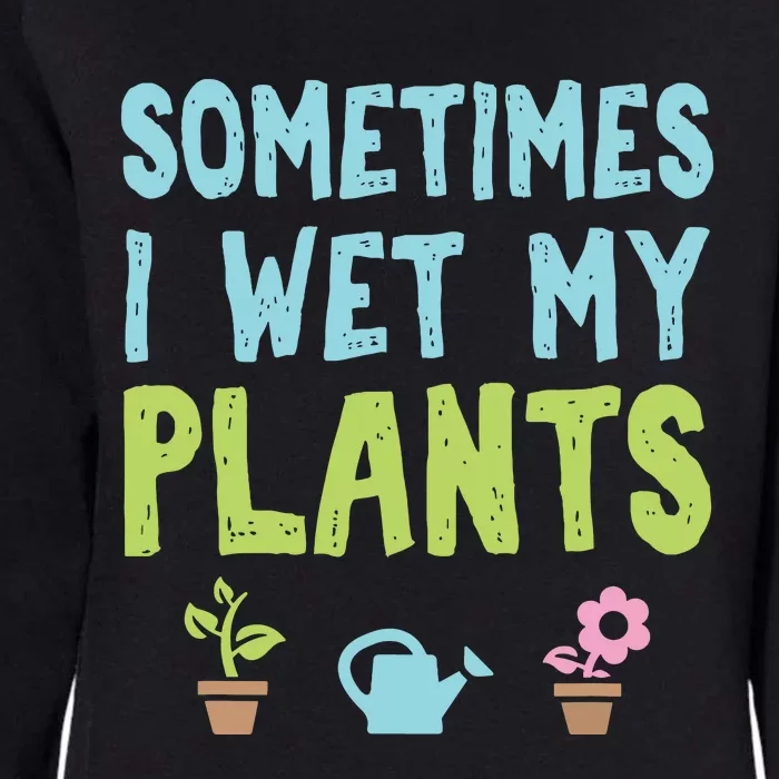 Gardening Flower Garden Gardener I Wet My Plants Womens California Wash Sweatshirt