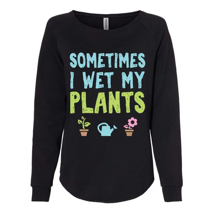 Gardening Flower Garden Gardener I Wet My Plants Womens California Wash Sweatshirt