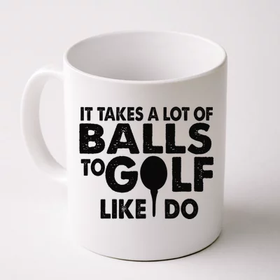 It Takes A Lot Of Balls To Golf Like I Do - Funny Golf Gifts