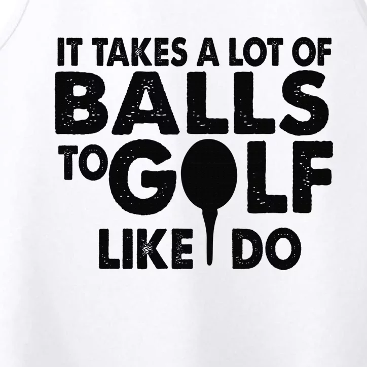 Golf Funny Gift - It Takes A Lot Of Balls To Golf Like I Do Performance Tank