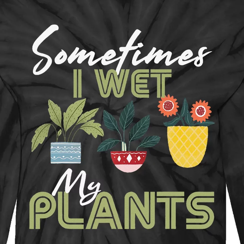 Gardening Flower Garden Gardener I Wet My Plants Tie-Dye Long Sleeve Shirt