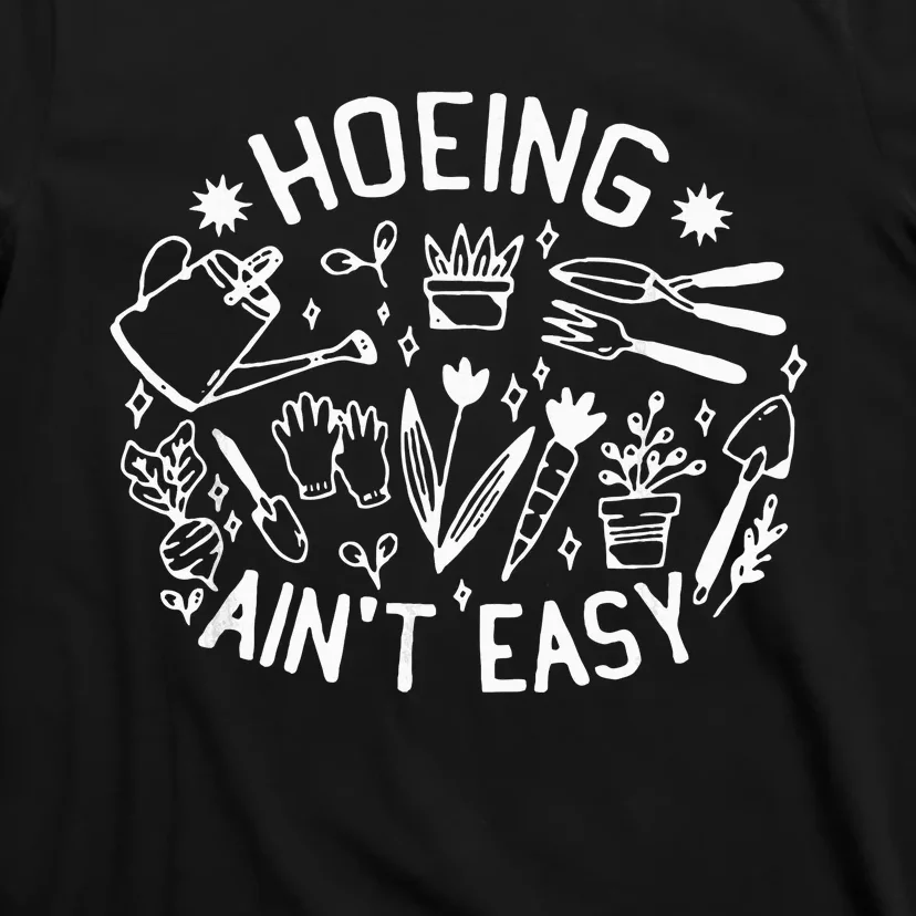 Gardening For Hoeing Aint Easy T-Shirt