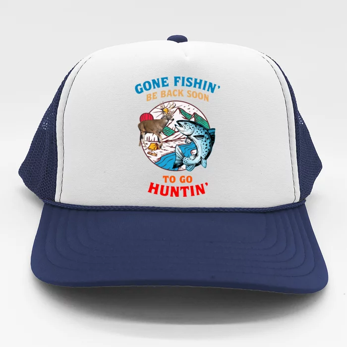 Gone Fis Hing Be Back Soon To Go Hu Nting Gift Trucker Hat