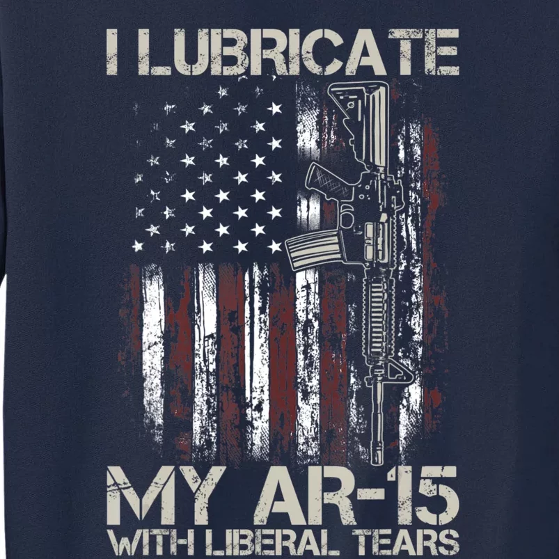 Gun Flag I Lubricate My Ar15 With Liberal Tears (On Back) Tall Sweatshirt