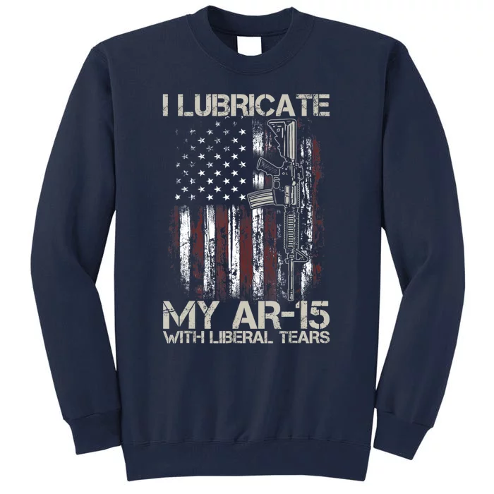 Gun Flag I Lubricate My Ar15 With Liberal Tears (On Back) Tall Sweatshirt