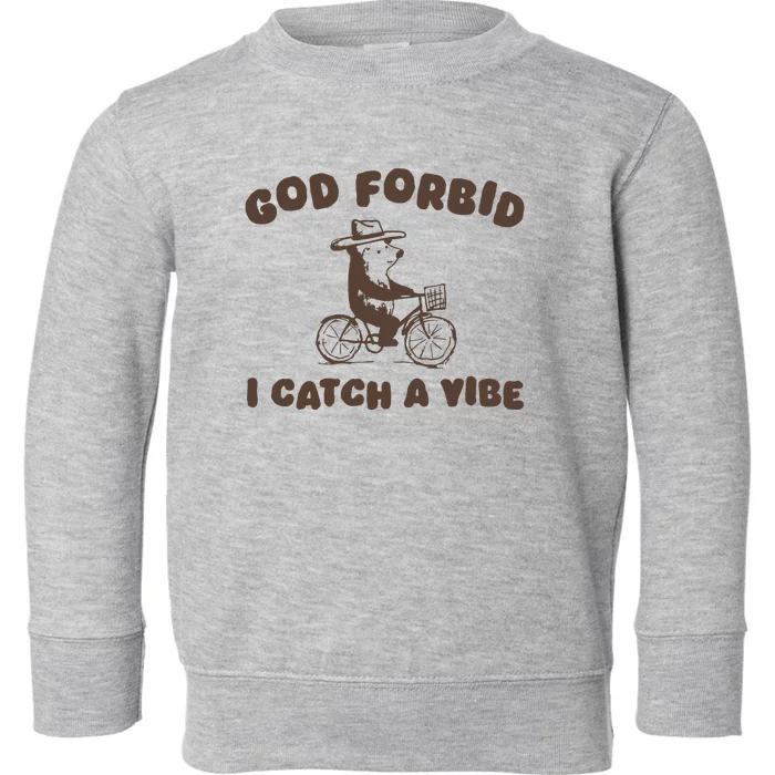 God Forbid I Catch A Vibe Toddler Sweatshirt