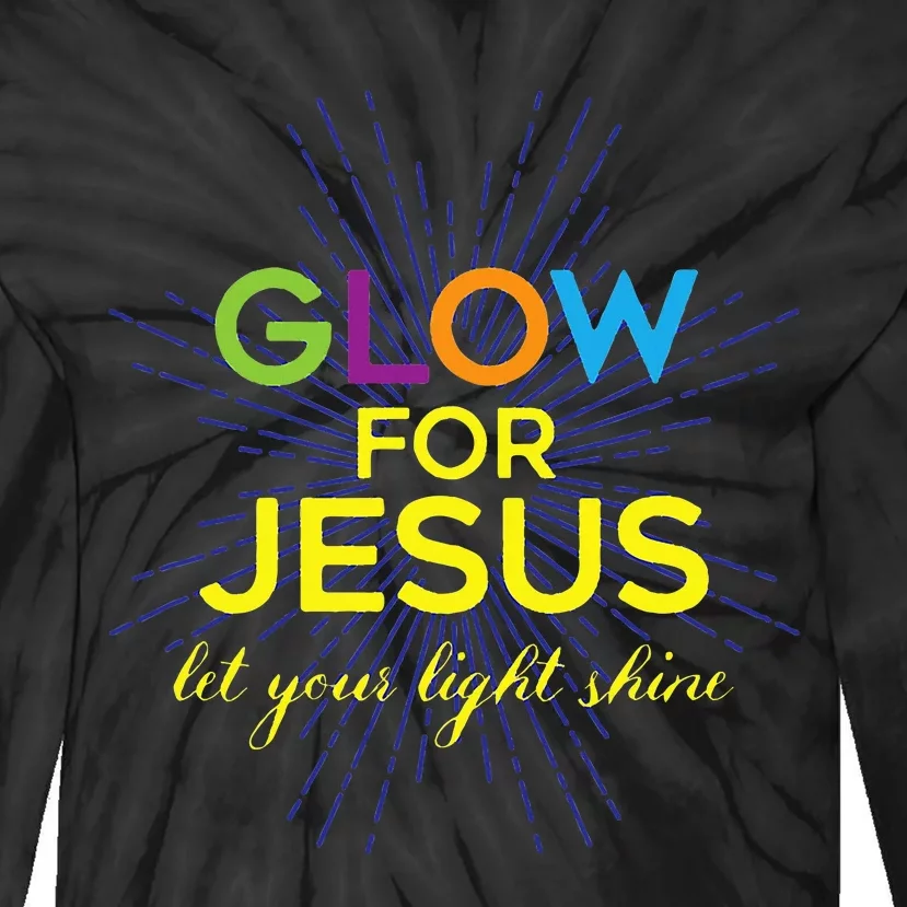 Glow For Jesus Let Your Light Shine Faith Tie-Dye Long Sleeve Shirt