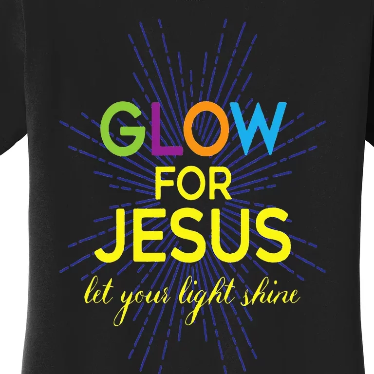 Glow For Jesus  Let Your Light Shine  Faith Apparel Women's T-Shirt