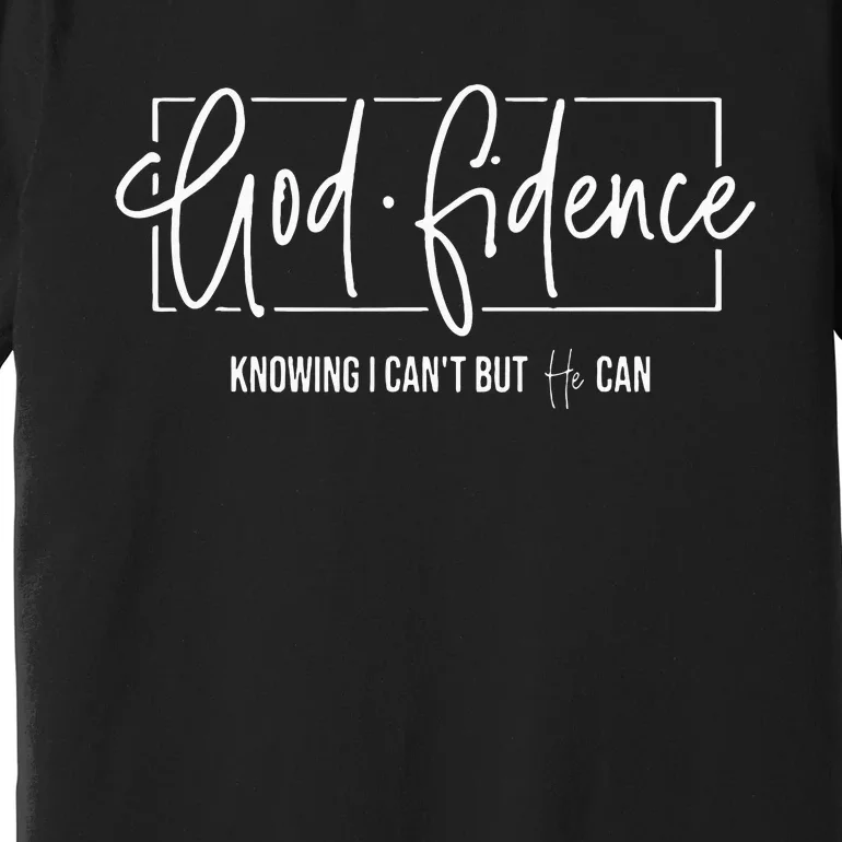 God Fidence Knowing I CanT But He Can Christian Religious Premium T-Shirt