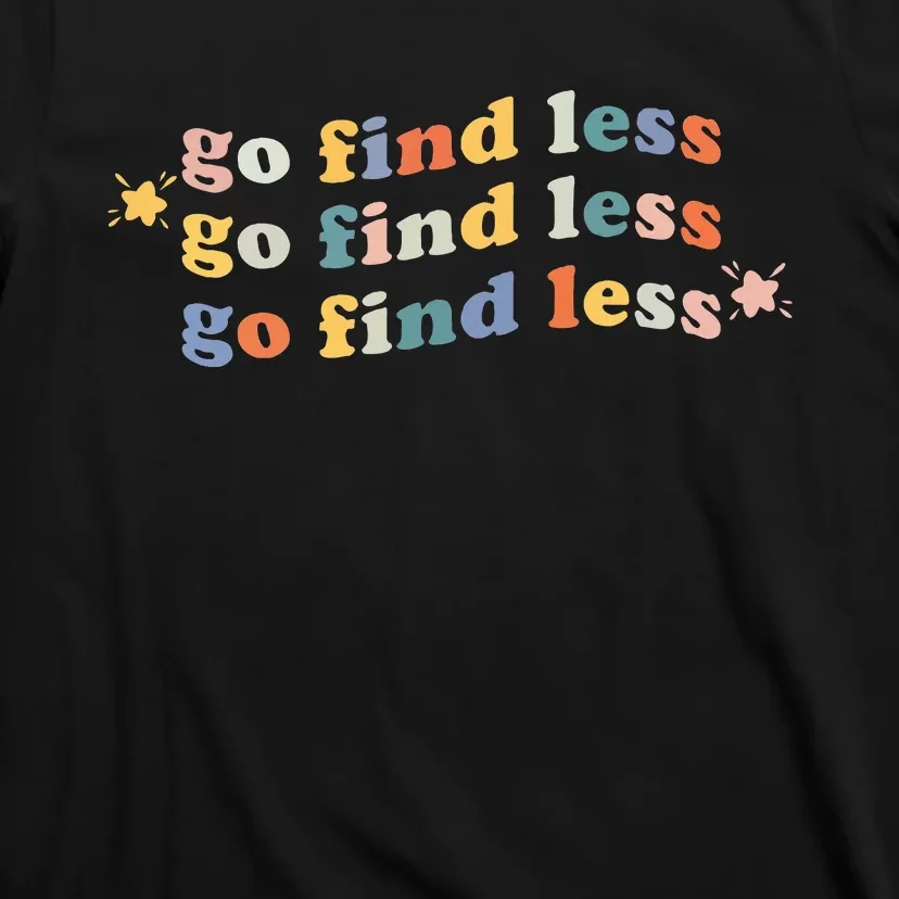 Go Find Less Funny Quote T-Shirt