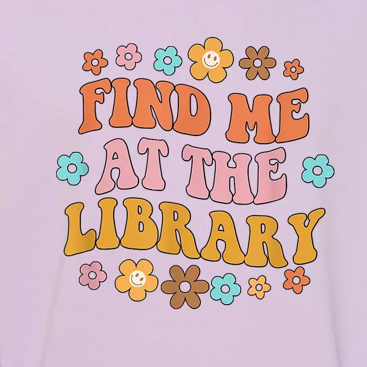 Groovy Find Me At The Library Lover Book School Librarian Garment-Dyed Sweatshirt