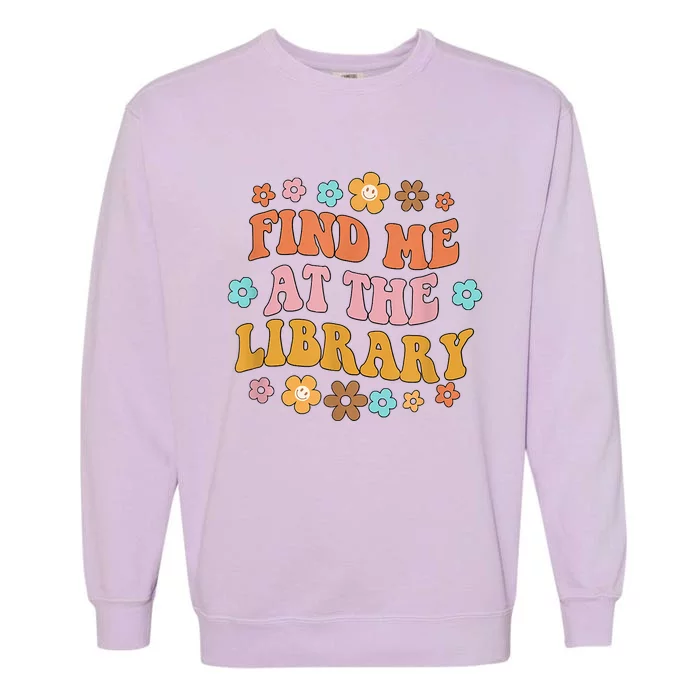 Groovy Find Me At The Library Lover Book School Librarian Garment-Dyed Sweatshirt