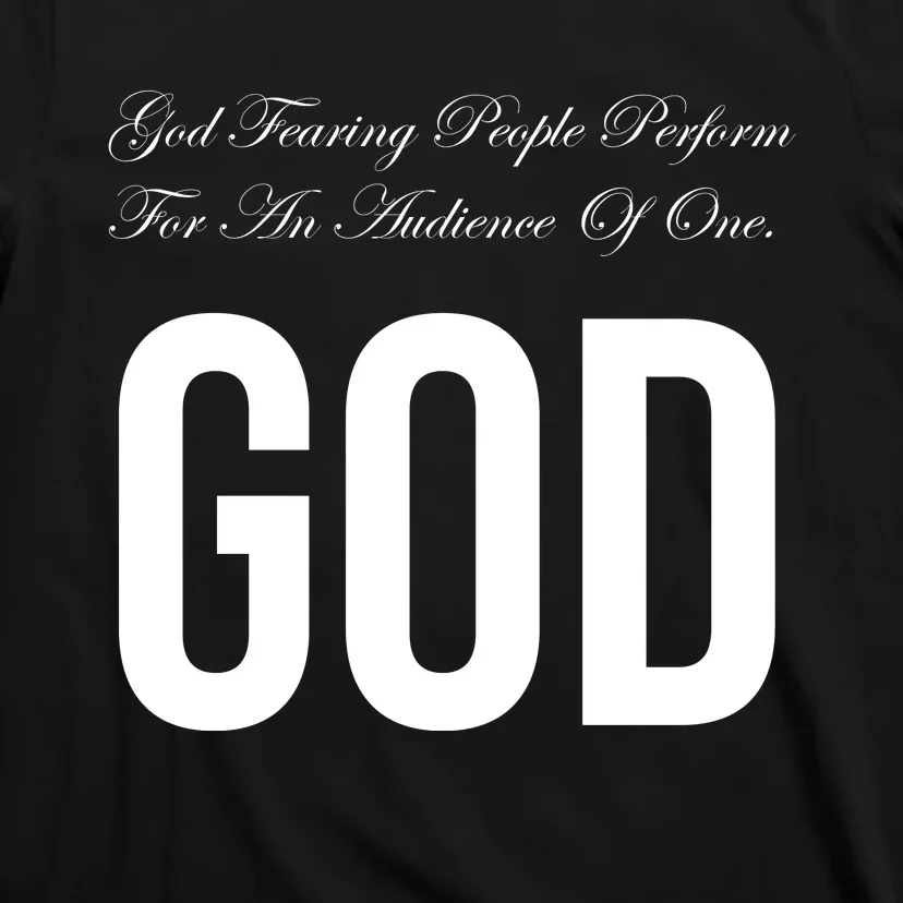 God Fearing People Perform For An Audience Of One God T-Shirt