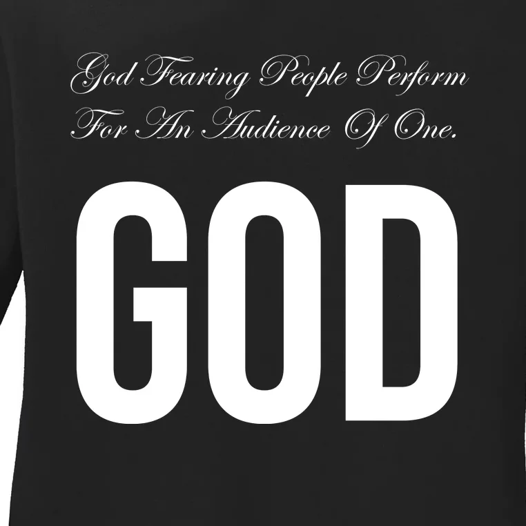 God Fearing People Perform For An Audience Of One God Ladies Long Sleeve Shirt